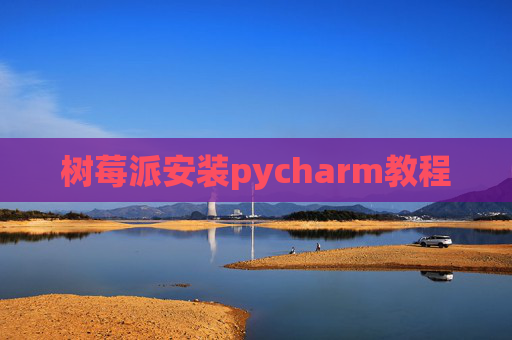 树莓派安装pycharm教程